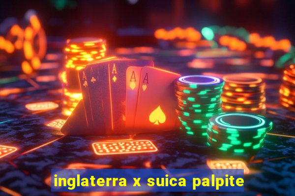 inglaterra x suica palpite